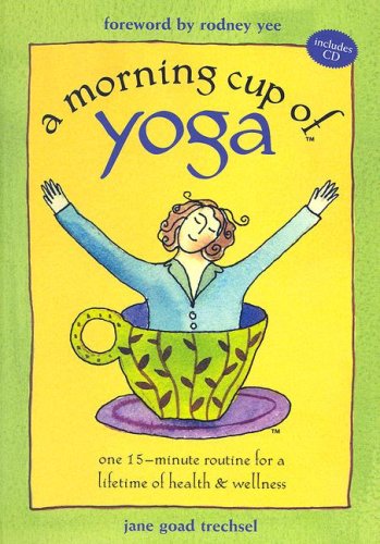 A Morning Cup of Yoga: One 15-minute Routine for a Lifetime of Health & Wellness