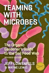 Teaming with Microbes: The Organic Gardener’s Guide to the Soil Food Web, Revised Edition