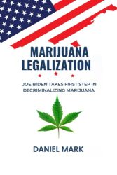Marijuana Legalization: Joe Biden Takes First Step in Decriminalizing Marijuana