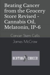 Beating Cancer from the Grocery Store Revised – Cannabis Oil, Melatonin, IP-6: Cancer Stem Cells