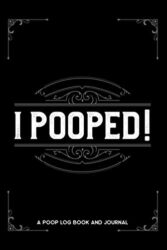 I Pooped! A Poop Log Book and Journal: Poop Tracker, Bowel Movement Log Book, Poo Diary, Stool Journal