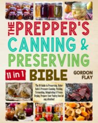 The Prepper’s Canning & Preserving Bible: The #1 Guide to Preserving, Water Bath & Pressure Canning, Pickling, Fermenting, Dehydrating & Freeze Drying. Prepare Your Pantry Now for any Situation!