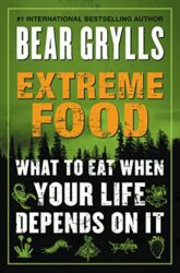 Extreme Food: What to Eat When Your Life Depends on It