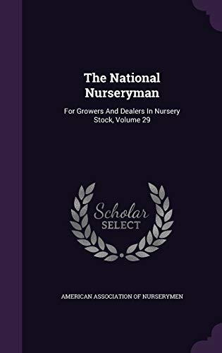 The National Nurseryman: For Growers and Dealers in Nursery Stock, Volume 29