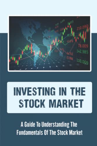 Investing In The Stock Market: A Guide To Understanding The Fundamentals Of The Stock Market