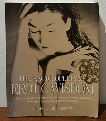 The Encyclopedia of Erotic Wisdom: A Reference Guide to the Symbolism, Techniques, Rituals, Sacred Texts, Psychology, Anatomy, and History of Sexual