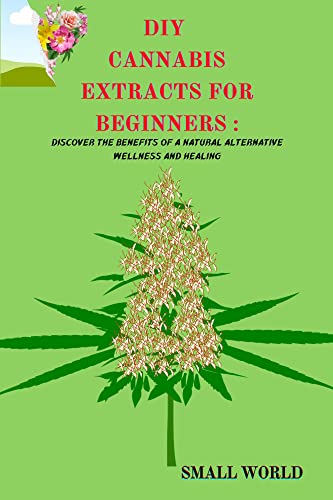 DIY Cannabis extracts for beginners :: Discover the Benefits of a Natural Alternative Wellness and Healing with other great goodie, herbal wild remedies
