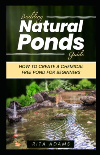 Building Natural Ponds Guide: How to create a chemical free ponds for beginners