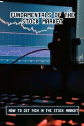 Fundamentals Of The Stock Market: How To Get Rich In The Stock Market