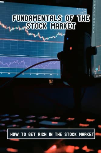Fundamentals Of The Stock Market: How To Get Rich In The Stock Market