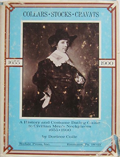 Collars, stocks, cravats;: A history and costume dating guide to civilian men’s neckpieces, 1655-1900,