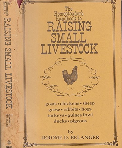 The Homesteader’s Handbook to Raising Small Livestock: Goats, Chickens, Sheep, Geese, Rabbits, Hogs, Turkeys, Guinea Fowl, Ducks, Pigeons