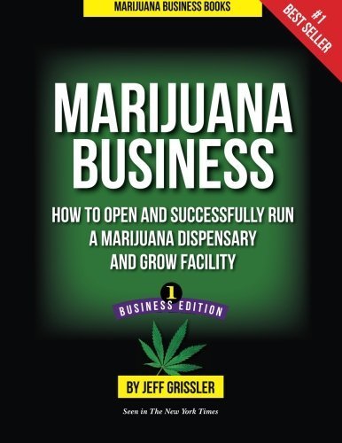 Marijuana Business: How to Open and Successfully Run a Marijuana Dispensary and Grow Facility