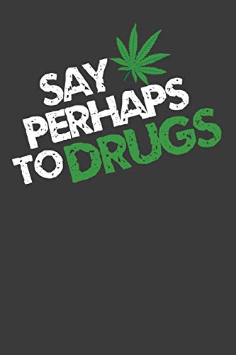 Say Perhaps To Drugs: Funny Novelty Weed Marijuana Gift ~ Lined Notebook Journal