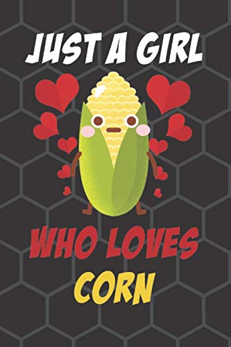 Just A Girl Who Loves Corn Notebook: Corn Journal For Girls Corn Notebook Funny Corn Gifts For Women And Kids, Cute Funny Composition Notebook To Draw And Write In (110 Pages, Blank, Lined, 6 x 9)