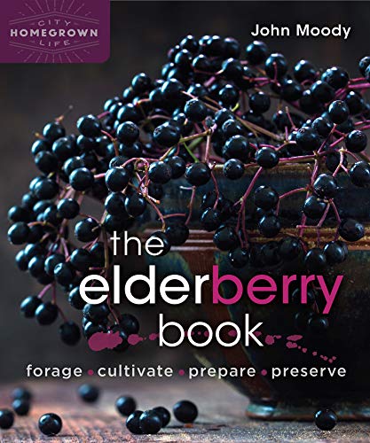 The Elderberry Book: Forage, Cultivate, Prepare, Preserve (Homegrown City Life, 8)