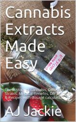 Cannabis Extracts Made Easy: The History of cannabis, Different Strains, Medical Benefits, DIY Extracts & Recipes with dosage calculation