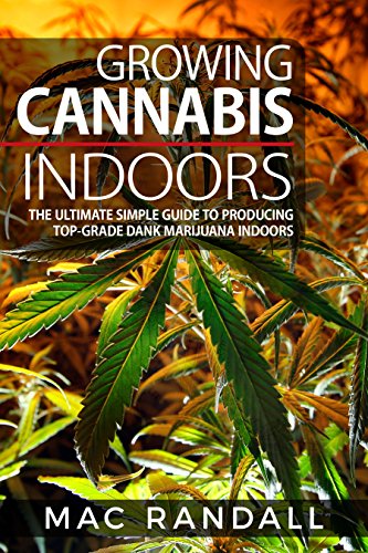 Cannabis: Growing Cannabis Indoors: The Ultimate Simple Guide To Producing Top-Grade Dank Marijuana Indoors (Medical marijuana, Marijuana Cultivation, … weed, Growing marijuana indoors Book 2)