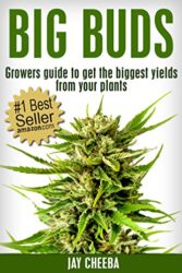 Marijuana Horticulture: Big Buds, Growers guide to get the biggest yields from your plants (Growing Marijuana, Marijuana Cultivation, Cannabis, Medical Marijuana, Marijuana Horticulture)