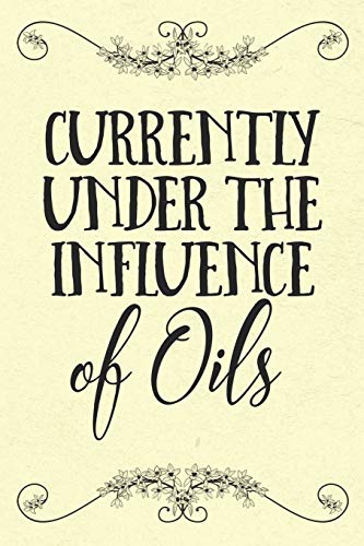 Currently Under the Influence of Oils: An Essential Accessory and Gift for Every Aromatherapy Lovers Toolbox with Recipes and Places to Record Inventory, Ratings, Blends and More