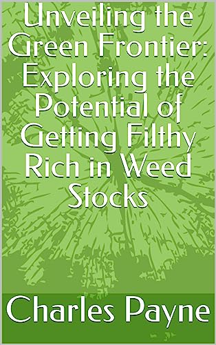 Unveiling the Green Frontier: Exploring the Potential of Getting Filthy Rich in Weed Stocks