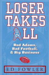 Loser Takes All: Bud Adams, Bad Football, & Big Business