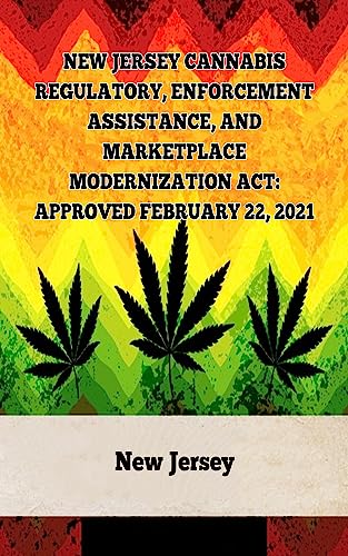 New Jersey Cannabis Regulatory, Enforcement Assistance, and Marketplace Modernization Act: Approved February 22, 2021