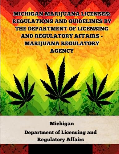 Michigan Marijuana Licenses: Regulations and Guidelines by the Department of Licensing and Regulatory Affairs – Marijuana Regulatory Agency