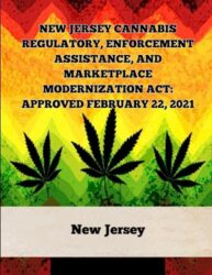 New Jersey Cannabis Regulatory, Enforcement Assistance, and Marketplace Modernization Act: Approved February 22, 2021 (A General Overview Of The … Of Marijuana Laws In The United States)