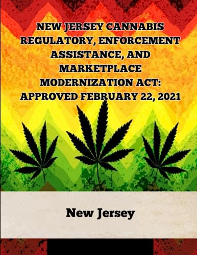 New Jersey Cannabis Regulatory, Enforcement Assistance, and Marketplace Modernization Act: Approved February 22, 2021 (A General Overview Of The … Of Marijuana Laws In The United States)