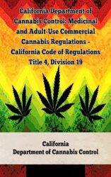 California Department of Cannabis Control: Medicinal and Adult-Use Commercial Cannabis Regulations – California Code of Regulations Title 4, Division 19 … Laws In The United States Book 13)