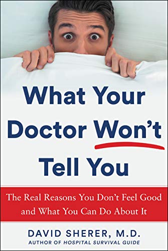 What Your Doctor Won’t Tell You: The Real Reasons You Don’t Feel Good and What YOU Can Do About It
