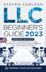 LLC Beginner’s Guide, Updated Edition: The Most Complete and Easy-to-Follow Handbook on How to Form, Manage and Maintain Your Limited Liability Company (Start A Business)