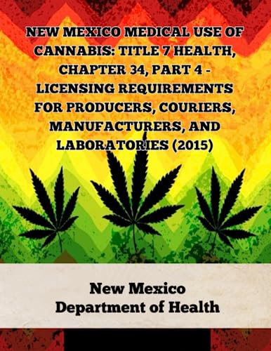 New Mexico Medical Use of Cannabis: Title 7 Health, Chapter 34, Part 4 – Licensing Requirements for Producers, Couriers, Manufacturers, and … Of Marijuana Laws In The United States)