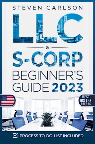 LLC & S-Corporation Beginner’s Guide, Updated Edition: 2 Books in 1: The Most Complete Guide on How to Form, Manage Your LLC & S-Corp and Save on Taxes as a Small Business Owner (Start A Business)