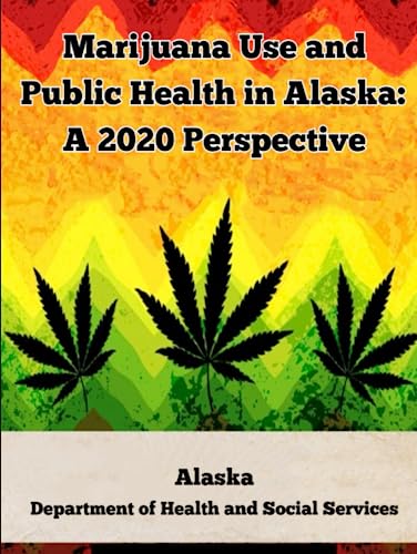 Marijuana Use and Public Health in Alaska: A 2020 Perspective (A General Overview Of The Different Categories Of Marijuana Laws In The United States)