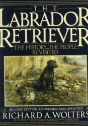 The Labrador Retriever: The History…the People…Revisited; Second Edition