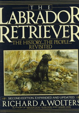 The Labrador Retriever: The History…the People…Revisited; Second Edition