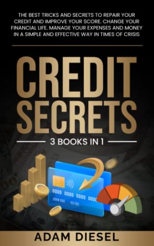 Credit Secrets: The Best Tricks And Secrets To Repair Your Credit And Improve Your Score. Change Your Financial Life. Manage Your Expenses And Money … Way In Times Of Crisis (The Wealth Creation)