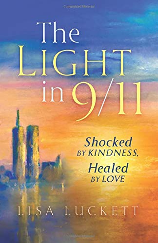 The Light in 9/11: Shocked by Kindness, Healed by Love