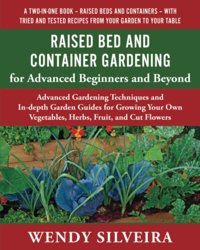 Raised Bed and Container Gardening for Advanced Beginners and Beyond: Advanced Gardening Techniques and In-depth Garden Guides for Growing Your Own … for Beginner and Advanced Gardeners)