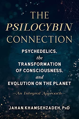 The Psilocybin Connection: Psychedelics, the Transformation of Consciousness, and Evolution on the Planet– An Integral Approach