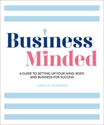 Business Minded: A Guide to Setting Up Your Mind, Body and Business for Success