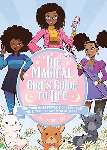 The Magical Girl’s Guide to Life: Find Your Inner Power, Fight Everyday Evil, and Save the Day with Self-Care