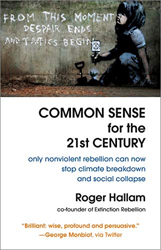 Common Sense for the 21st Century: Only Nonviolent Rebellion Can Now Stop Climate Breakdown and Social Collapse