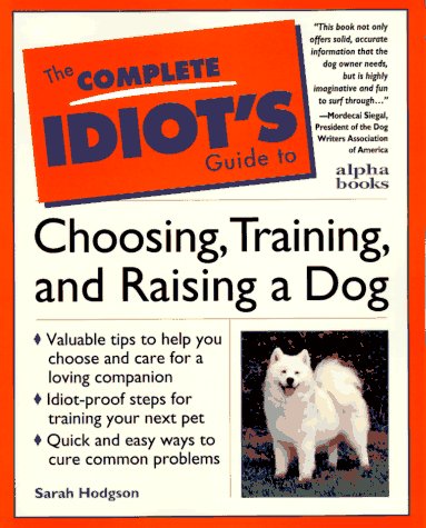 Complete Idiot’s Guide to Choosing, Training, & Raising a Dog (The Complete Idiot’s Guide)