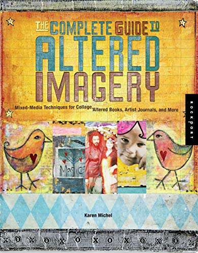 The Complete Guide to Altered Imagery : Mixed-Media Techniques for Collage, Altered Books, Artist Journals, and More