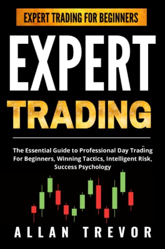 EXPERT TRADING – The Essential Guide to Professional Day Trading For Beginners, Winning Tactics, Intelligent Risk, Success Psychology