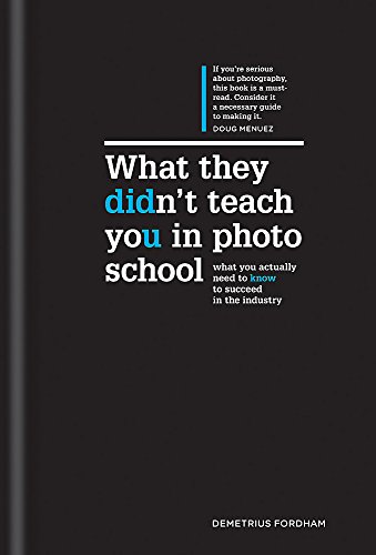 What They Didn’t Teach You In Photo School: The secrets of the trade that will make you a success in the industry