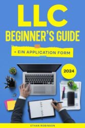 LLC Beginner’s Guide (Limited Liability Company): Everything You Need to Know Before You Form Your LLC: Includes Hidden Requirements, Bookkeeping, and Tax Benefits for Small Businesses